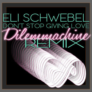 Don't Stop Giving Love (Dilemmachine Remix) by Eli Schwebel by Dilemmachine